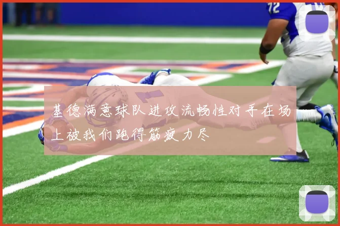 基德满意球队进攻流畅性对手在场上被我们跑得筋疲力尽